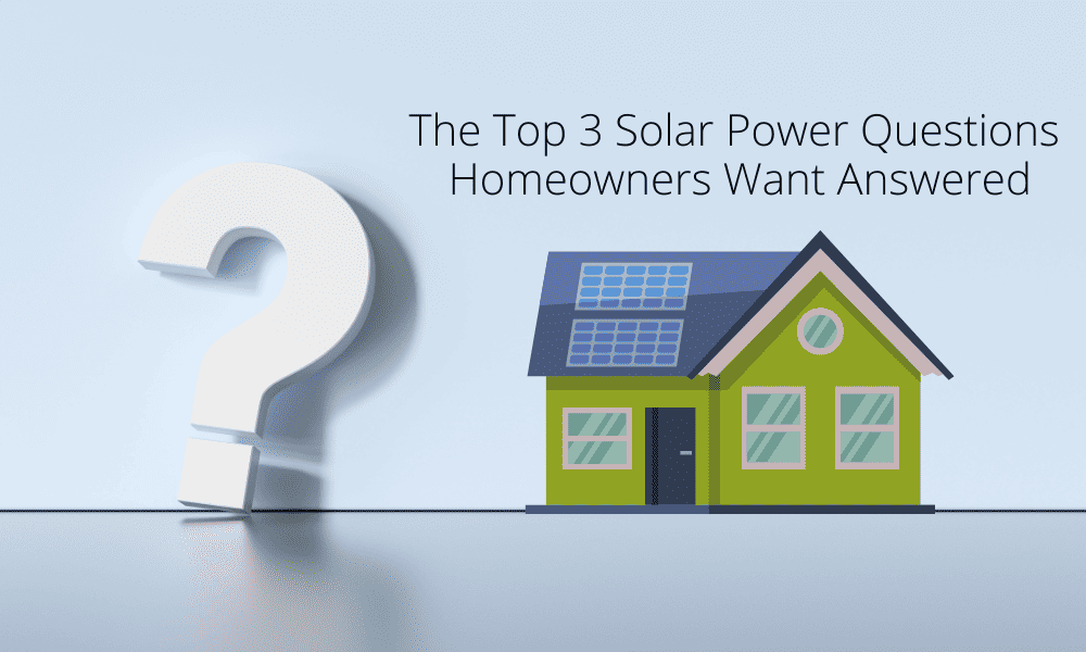 The top 3 solar power questions homeowners want answered.